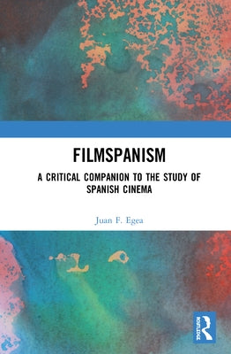 Filmspanism: A Critical Companion to the Study of Spanish Cinema by Egea, Juan F.