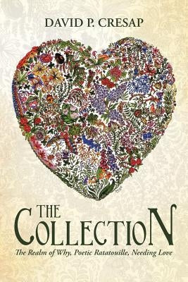 The Collection: The Realm of Why, Poetic Ratatouille, Needing Love by Cresap, David P.