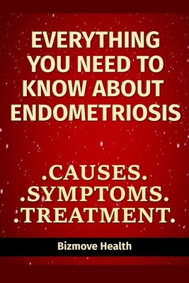 Everything you need to know about Endometriosis: Causes, Symptoms, Treatment by Health, Bizmove