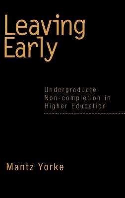 Leaving Early: Undergraduate Non-completion in Higher Education by Yorke, Mantz