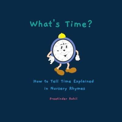 What's Time?: How to Tell Time Explained in Nursery Rhymes by Rahil, Preetinder