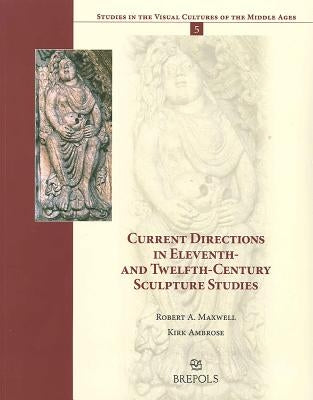 Current Directions in Eleventh- And Twelfth-Century Sculpture Studies by Maxwell, Robert
