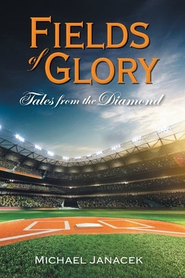 Fields of Glory: Tales from the Diamond by Janacek, Michael