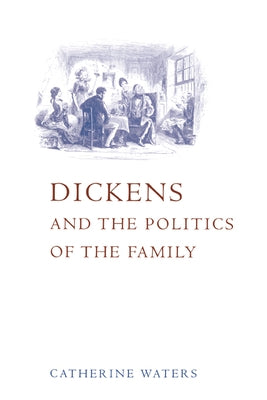 Dickens and the Politics of the Family by Waters, Catherine