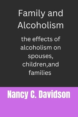 Family and Alcoholism: The effects of alcoholism on spouses, children, and families by Davidson, Nancy C.