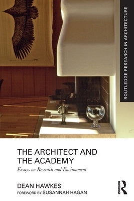 The Architect and the Academy: Essays on Research and Environment by Hawkes, Dean
