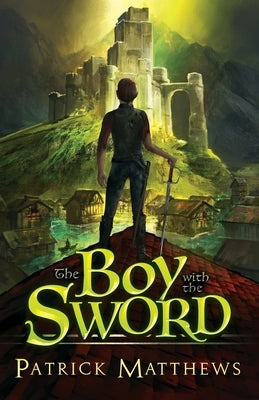 The Boy With The Sword by Matthews, Patrick
