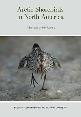 Arctic Shorebirds in North America: A Decade of Monitoring Volume 44 by Bart, Jonathan Robert