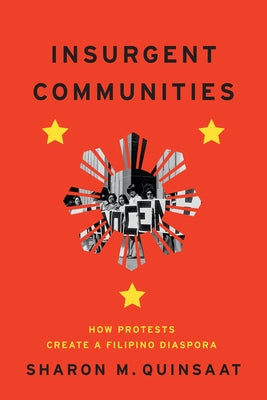 Insurgent Communities: How Protests Create a Filipino Diaspora by Quinsaat, Sharon M.