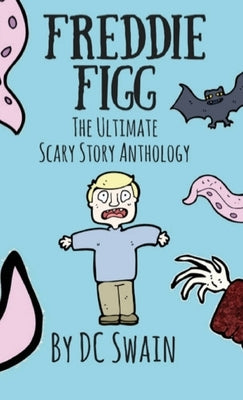 Freddie Figg: The Ultimate Scary Story Anthology by Swain, DC