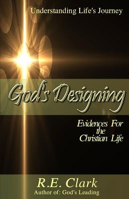 God's Designing: 6 Evidences for the Christian Life by Clark, R. E.
