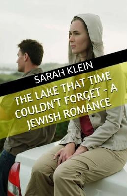 The Lake That Time Couldn't Forget - A Jewish Romance by Klein, Sarah
