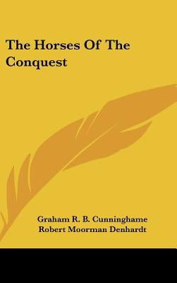 The Horses Of The Conquest by Cunninghame, Graham R. B.