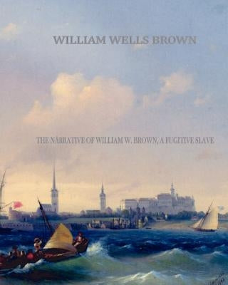 The Narrative of William W. Brown, a Fugitive Slave by Brown, William Wells