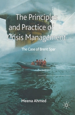 The Principles and Practice of Crisis Management: The Case of Brent Spar by Ahmed, Meena