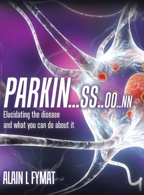 Parkin...ss..oo..nn: Elucidating The Disease And What You Can Do About It by Fymat, Alain L.