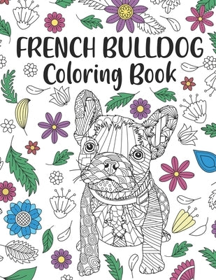 French Bulldog Coloring Book: A Cute Adult Coloring Books for French Bulldog Owner, Best Gift for Dog Lovers by Publishing, Paperland