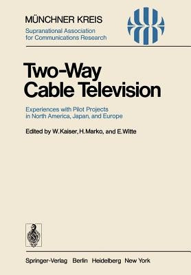 Two-Way Cable Television: Experiences with Pilot Projects in North America, Japan, and Europe. Proceedings of a Symposium Held in Munich, April 27-29, by Kaiser, W.
