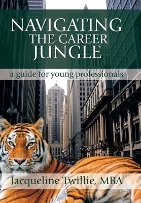 Navigating the Career Jungle: A Guide for Young Professionals by Twillie, Jacqueline
