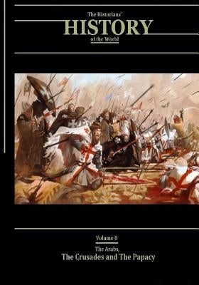 The Arabs, The Crusades and The Papacy: The Historians' History of the World Volume 8 by Williams LLD, Henry Smith
