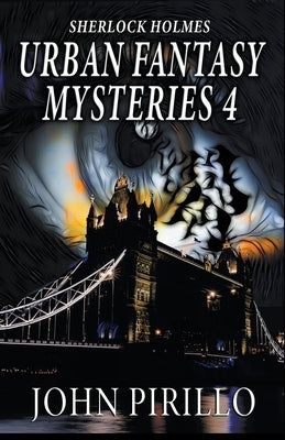 Sherlock Holmes Urban Fantasy Mysteries 4 by Pirillo, John