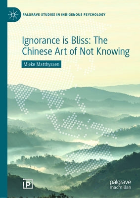 Ignorance Is Bliss: The Chinese Art of Not Knowing by Matthyssen, Mieke