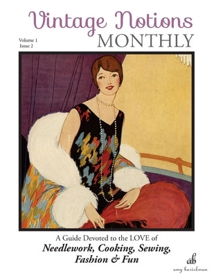 Vintage Notions Monthly - Issue 2: A Guide Devoted to the Love of Needlework, Cooking, Sewing, Fasion & Fun by Barickman, Amy