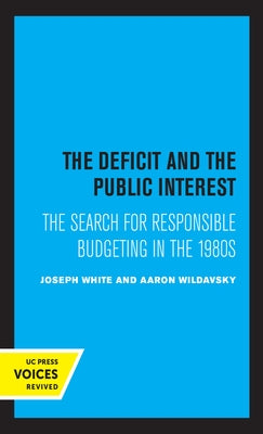 The Deficit and the Public Interest: The Search for Responsible Budgeting in the 1980s by White, Joseph