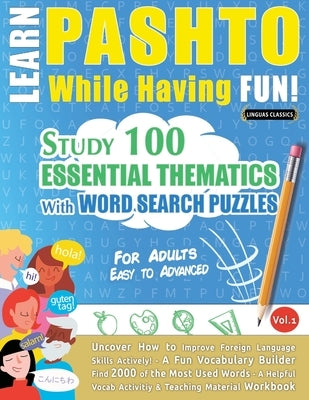 Learn Pashto While Having Fun! - For Adults: Easy to Advanced - Study 100 Essential Thematics with Word Search Puzzles - Vol.1 by Linguas Classics