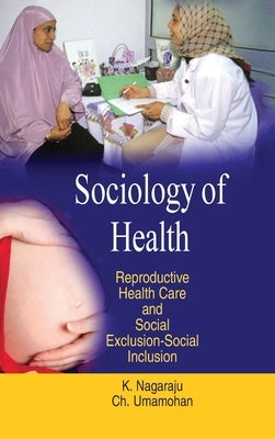 Sociology of Health: Reproductive Health Care & Social Exclusion-Social Inclusion by Nagaraju, K.