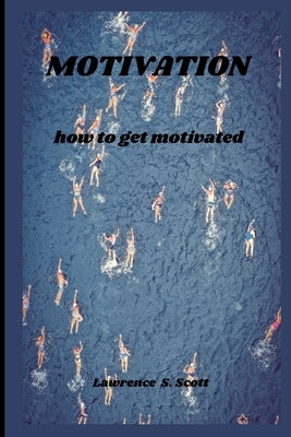 Motivation: how to get motivated by S. Scott, Lawrence