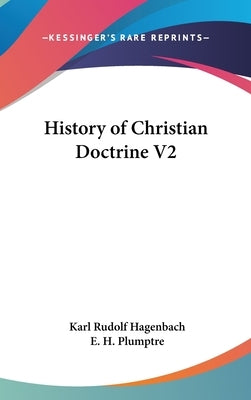 History of Christian Doctrine V2 by Hagenbach, Karl Rudolf