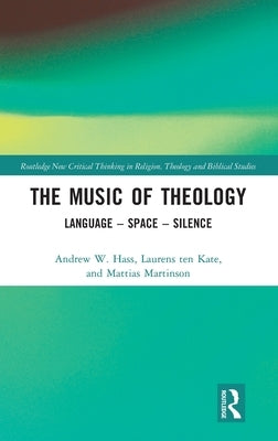 The Music of Theology: Language - Space - Silence by Hass, Andrew