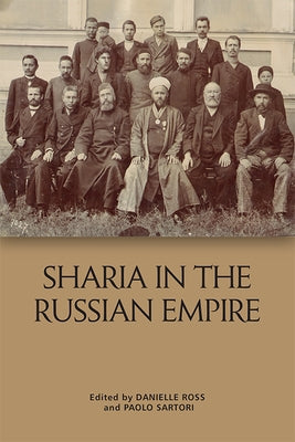 Sharīʿa in the Russian Empire: The Reach and Limits of Islamic Law in Central Eurasia, 1550-1917 by Sartori, Paolo