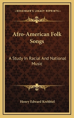 Afro-American Folk Songs: A Study in Racial and National Music by Krehbiel, Henry Edward