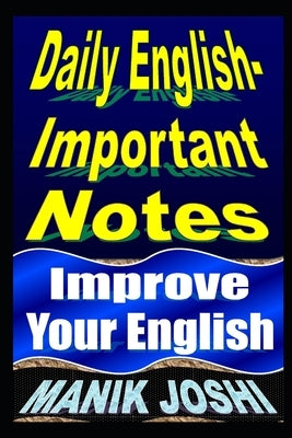 Daily English Important Notes: Improve Your English by Joshi, Manik