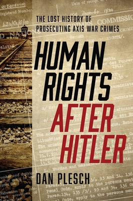 Human Rights after Hitler: The Lost History of Prosecuting Axis War Crimes by Plesch, Dan
