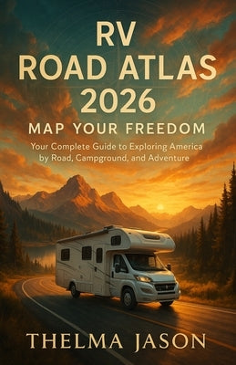 RV Road Atlas 2026: The Essential Pocket Guide to America's Scenic Highways, Campgrounds, and RV Adventures by Jason, Thelma