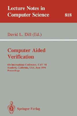Computer Aided Verification: 6th International Conference, Cav '94, Stanford, California, Usa, June 21-23, 1994. Proceedings by Dill, David L.