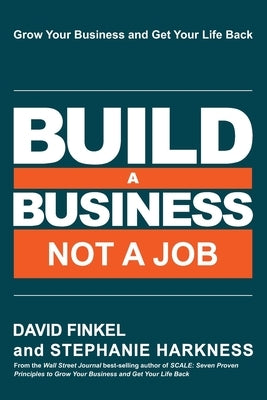 Build a Business Not a Job: Grow Your Business & Get Your Life Back by Harkness, Stephanie