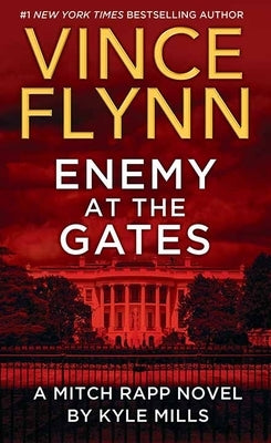 Enemy at the Gates: A Mitch Rapp Novel by Kyle Mills by Flynn, Vince