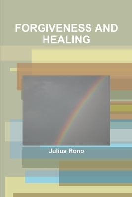Forgiveness and Healing by Rono, Julius