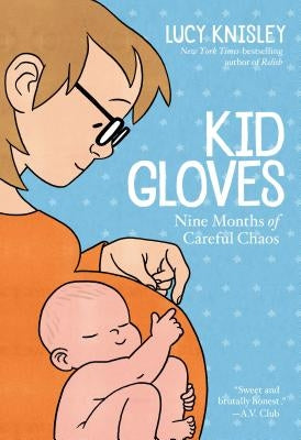 Kid Gloves: Nine Months of Careful Chaos by Knisley, Lucy