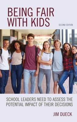 Being Fair with Kids: School Leaders Need to Assess the Potential Impact of Their Decisions, Second Edition by Dueck, Jim