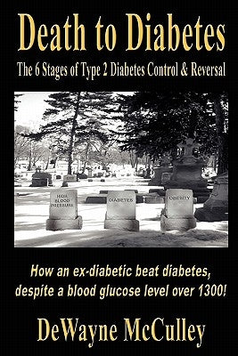 Death to Diabetes: The 6 Stages of Type 2 Diabetes Control & Reversal by McCulley, Dewayne