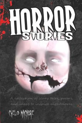 Horror Stories: A collection of scary tales, poems, and ideas to inspire nightmares by Macabre, Chelo