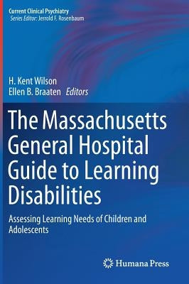 The Massachusetts General Hospital Guide to Learning Disabilities: Assessing Learning Needs of Children and Adolescents by Wilson, H. Kent