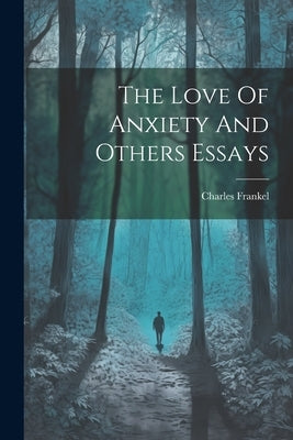 The Love Of Anxiety And Others Essays by Frankel, Charles