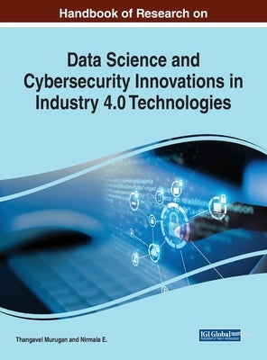 Handbook of Research on Data Science and Cybersecurity Innovations in Industry 4.0 Technologies by Murugan, Thangavel
