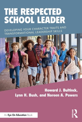 The Respected School Leader: Developing Your Character Traits and Transformational Leadership Skills by Bultinck, Howard J.
